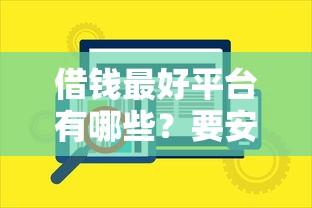 借钱最好平台有哪些？要安全靠谱利息低的