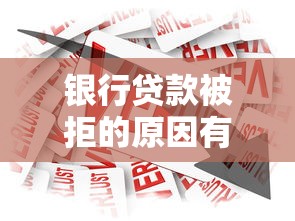 银行贷款被拒的原因有哪些？如何提高贷款通过率