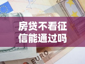 房贷不看征信能通过吗 急需低门槛贷款方案推荐