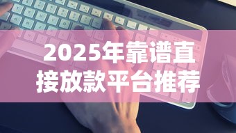 2025年靠谱直接放款平台推荐