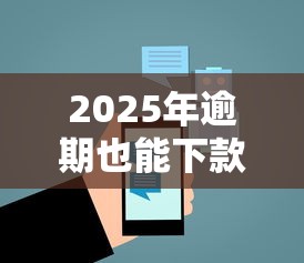 2025年逾期也能下款的借贷平台
