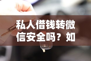 私人借钱转微信安全吗？如何避免借贷纠纷保障资金安全