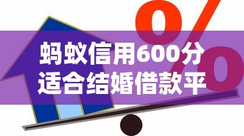 蚂蚁信用600分适合结婚借款平台推荐