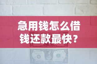 急用钱怎么借钱还款最快？教你快速解决短期资金周转难题
