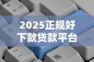2025正规好下款贷款平台推荐