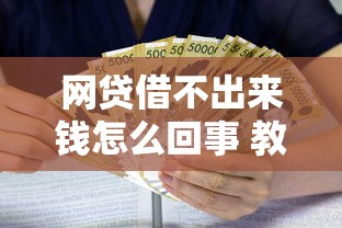 网贷借不出来钱怎么回事 教你快速解决借款被拒难题