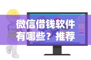 微信借钱软件有哪些？推荐安全可靠的手机借款平台