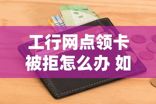工行网点领卡被拒怎么办 如何提升信用卡申请通过率