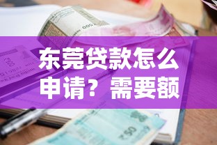 东莞贷款怎么申请？需要额度高利息低的正规渠道
