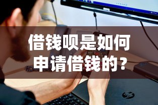 借钱呗是如何申请借钱的？需要满足哪些条件和流程