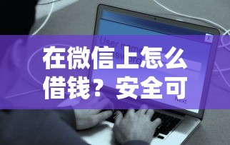 在微信上怎么借钱？安全可靠快速到账