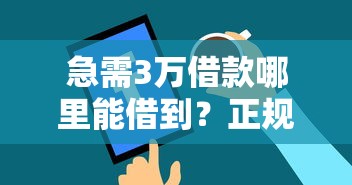 急需3万借款哪里能借到？正规低息借钱平台推荐