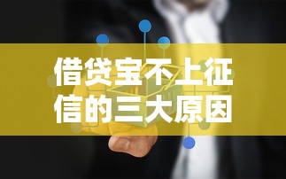 借贷宝不上征信的三大原因解析