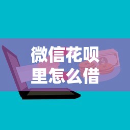 微信花呗里怎么借钱的？教你快速开通微信花呗借款方法