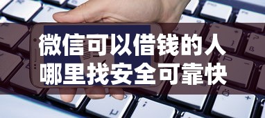微信可以借钱的人哪里找安全可靠快速借款