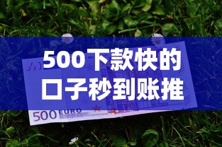 500下款快的口子秒到账推荐