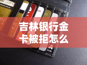 吉林银行金卡被拒怎么办？提升申请通过率的5个实用技巧