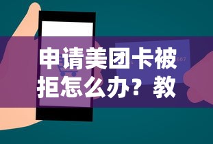 申请美团卡被拒怎么办？教你三招快速通过审核的技巧