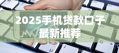 2025手机贷款口子最新推荐