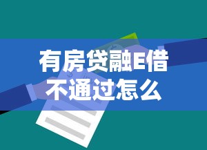 有房贷融E借不通过怎么办？如何解决房贷客户贷款审批失败问题