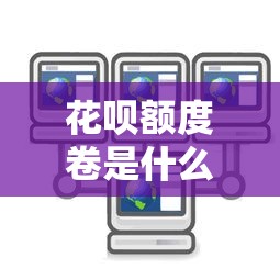 花呗额度卷是什么怎么用