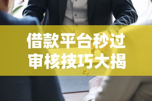 借款平台秒过审核技巧大揭秘