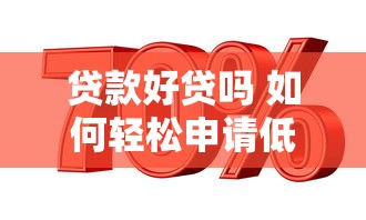 贷款好贷吗 如何轻松申请低利率贷款