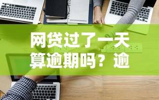 网贷过了一天算逾期吗？逾期一天的后果及补救措施