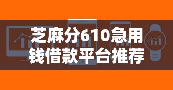 芝麻分610急用钱借款平台推荐