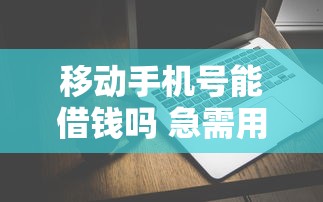 移动手机号能借钱吗 急需用钱秒到账的手机贷款平台推荐