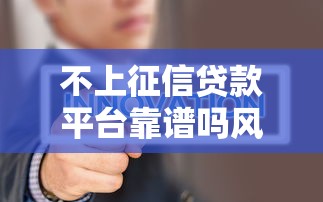 不上征信贷款平台靠谱吗风险解析