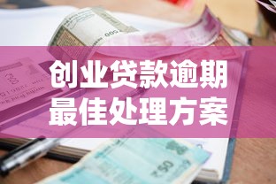 创业贷款逾期最佳处理方案全解析