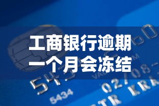 工商银行逾期一个月会冻结账户吗
