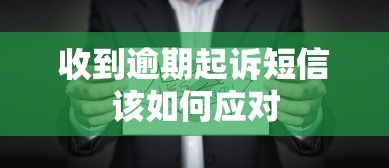 收到逾期起诉短信该如何应对