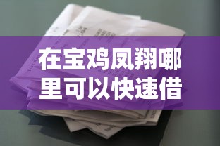 在宝鸡凤翔哪里可以快速借到钱？急需正规安全的借款渠道