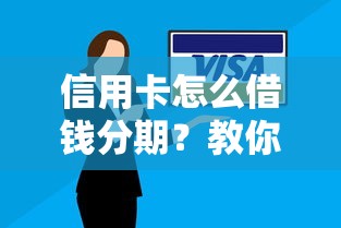 信用卡怎么借钱分期？教你低息分期还款技巧