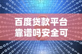 百度贷款平台靠谱吗安全可靠吗