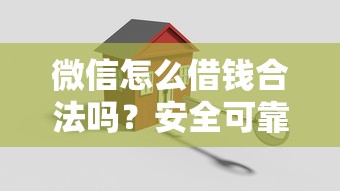 微信怎么借钱合法吗？安全可靠借贷方法指南