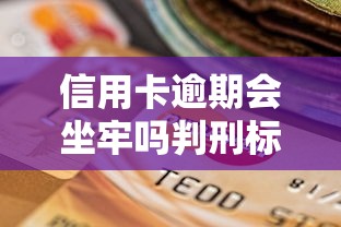 信用卡逾期会坐牢吗判刑标准解析