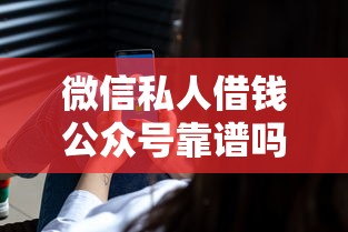 微信私人借钱公众号靠谱吗？如何找到安全正规的借贷平台