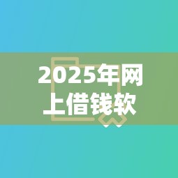 2025年网上借钱软件哪个靠谱？最新十大正规网贷平台排名对比