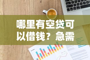 哪里有空贷可以借钱？急需正规低息贷款渠道推荐