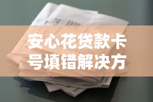 安心花贷款卡号填错解决方法