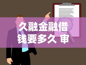 久融金融借钱要多久 审核放款时效及快速到账技巧
