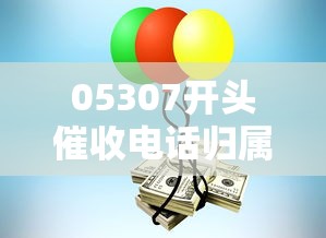 05307开头催收电话归属地解析
