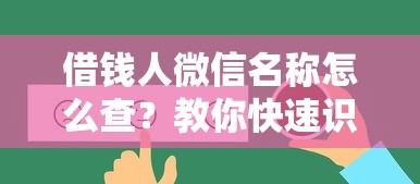 借钱人微信名称怎么查？教你快速识别借款人的真实身份