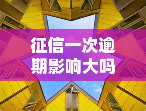 征信一次逾期影响大吗