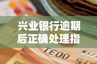 兴业银行逾期后正确处理指南