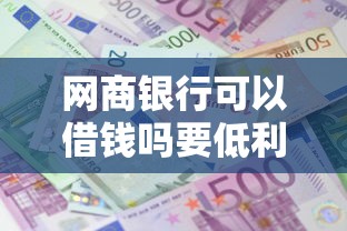 网商银行可以借钱吗要低利息快速到账的