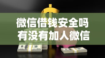 微信借钱安全吗 有没有加人微信借钱的靠谱渠道
